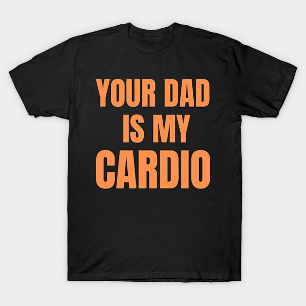 Your Dad Is My Cardio T-Shirt by Fashion planet